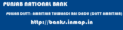 PUNJAB NATIONAL BANK  PUNJAB DISTT: AMRITSAR TALWANDI RAI DADU (DISTT AMRITSAR)   banks information 